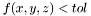 $f(x,y,z) < tol$