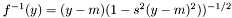$ f^{-1}(y) = (y-m) (1 - s^2(y-m)^2))^{-1/2}$
