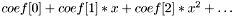 $ coef[0] + coef[1]*x + coef[2]*x^2 + \ldots$