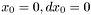 $ x_0 = 0, dx_0 =0$