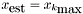 $x_{\mbox{est}}=x_{k_{\mbox{max}}}$