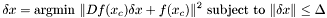 \[ \delta x = \mbox{argmin }\|Df(x_c)\delta x + f(x_c)\|^2 \mbox{ subject to } \|\delta x \| \le \Delta \]